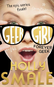 Title: Forever Geek (Geek Girl, Book 6), Author: Holly Smale