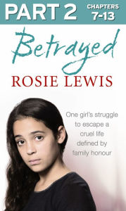 Title: Betrayed: Part 2 of 3: The heartbreaking true story of a struggle to escape a cruel life defined by family honour, Author: Rosie Lewis