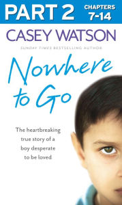 Title: Nowhere to Go: Part 2 of 3: The heartbreaking true story of a boy desperate to be loved, Author: Casey Watson