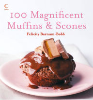 Title: 100 Magnificent Muffins and Scones, Author: Felicity Barnum-Bobb