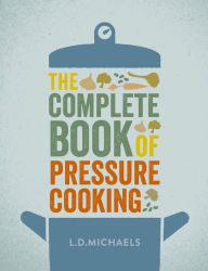 Title: The Complete Book of Pressure Cooking, Author: L.D. Michaels
