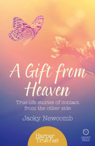 Title: A Gift from Heaven: True-life stories of contact from the other side (HarperTrue Fate - A Short Read), Author: Jacky Newcomb