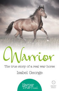 Title: Warrior: The true story of the real war horse (HarperTrue Friend - A Short Read), Author: Isabel George