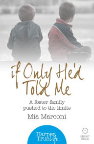 Title: If Only He'd Told Me: A foster family pushed to the limits (HarperTrue Life - A Short Read), Author: Mia Marconi