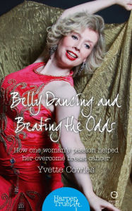 Title: Belly Dancing and Beating the Odds: How one woman's passion helped her overcome breast cancer (HarperTrue Life - A Short Read), Author: Yvette Cowles