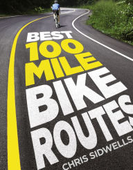 Title: Best 100-Mile Bike Routes, Author: Chris Sidwells