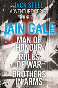 Title: Jack Steel Adventure Series Books 1-3: Man of Honour, Rules of War, Brothers in Arms, Author: Iain Gale