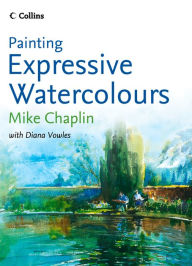 Title: Painting Expressive Watercolours, Author: Mike Chaplin