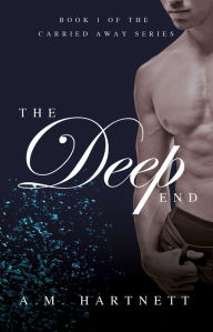 Title: The Deep End (Carried Away, Book 1), Author: AM Hartnett