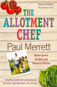 Title: The Allotment Chef: Home-grown Recipes and Seasonal Stories, Author: Paul Merrett