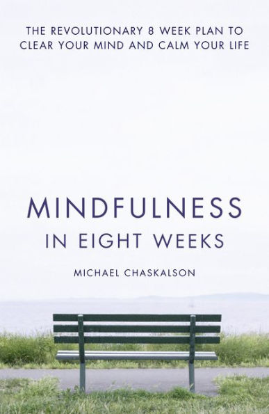 Mindfulness Eight Weeks: The Revolutionary 8 Week Plan to Clear Your Mind and Calm Life
