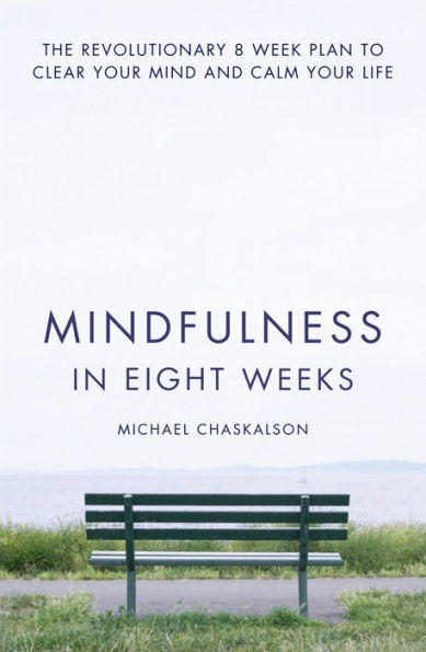 Mindfulness in Eight Weeks: The revolutionary 8 week plan to clear your mind and calm your life