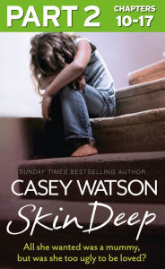 Title: Skin Deep: Part 2 of 3: All she wanted was a mummy, but was she too ugly to be loved?, Author: Casey Watson