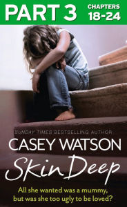 Title: Skin Deep: Part 3 of 3: All she wanted was a mummy, but was she too ugly to be loved?, Author: Casey Watson