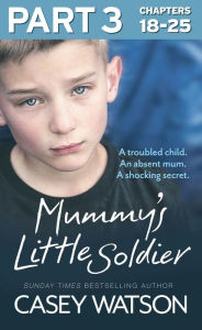 Mummy's Little Soldier: Part 3 of 3: A troubled child. An absent mum. A shocking secret.