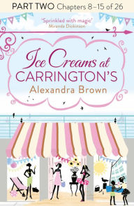 Title: Ice Creams at Carrington's: Part Two, Chapters 8-15 of 26, Author: Alexandra Brown