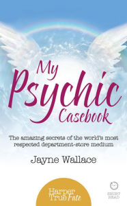 Title: My Psychic Casebook: The amazing secrets of the world's most respected department-store medium (HarperTrue Fate - A Short Read), Author: Jayne Wallace