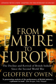 Title: From Empire to Europe: The Decline and Revival of British Industry Since the Second World War, Author: Geoffrey Owen