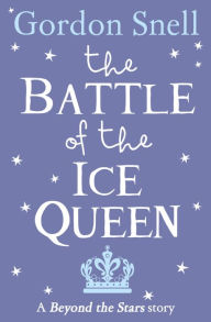 Title: The Battle of the Ice Queen: Beyond the Stars, Author: Gordon Snell