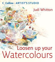 Title: Loosen Up Your Watercolours (Collins Artist's Studio), Author: Judi Whitton