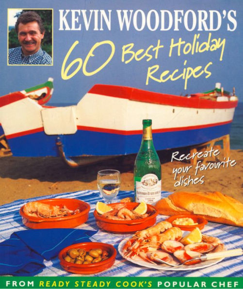 Kevin Woodford's 60 Best Holiday Recipes: Recreate the dishes you loved eating on holiday From Ready, Steady, Cook's popular chef