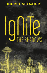 Title: Ignite the Shadows (Ignite the Shadows, Book 1), Author: Ingrid Seymour