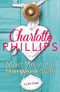 Title: Meet Me at the Honeymoon Suite: HarperImpulse Contemporary Fiction (A Novella) (Do Not Disturb, Book 5), Author: Charlotte Phillips