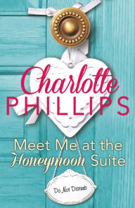 Title: Meet Me at the Honeymoon Suite: Harperimpulse Contemporary Fiction (a Novella), Author: Charlotte Phillips