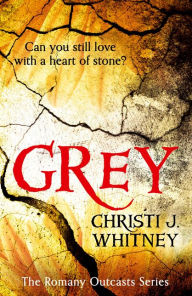 Title: Grey (The Romany Outcasts Series, Book 1), Author: Christi J. Whitney