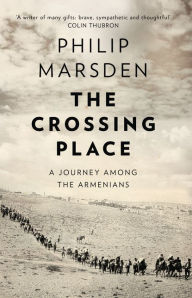 Title: The Crossing Place: A Journey among the Armenians, Author: Philip Marsden