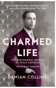 Title: Charmed Life: The Phenomenal World of Philip Sassoon, Author: Damian Collins