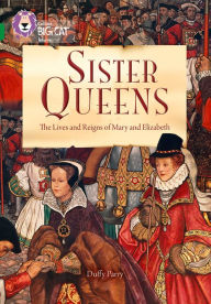 Title: Sister Queens: The Lives and Reigns of Mary and Elizabeth: Band 15/Emerald, Author: Leila Rasheed