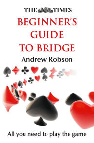 Title: The Times Beginner's Guide to Bridge, Author: Andrew Robson