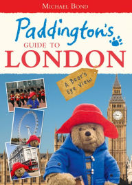 Title: Paddington's Guide to London: A Bear's Eye View, Author: Michael Bond