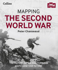 Free download pdf ebooks files Mapping the Second World War: The History of the War Through Maps From 1939 to 1945 by Peter Chasseaud, Imperial War Imperial War Museum 9780008136581 ePub PDF DJVU