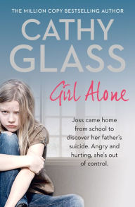 Title: Girl Alone: Joss came home from school to discover her father's suicide. Angry and hurting, she's out of control., Author: Cathy Glass