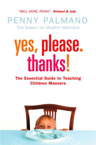 Title: Yes, Please. Thanks!: Teaching Children of All Ages Manners, Respect and Social Skills for Life, Author: Penny Palmano