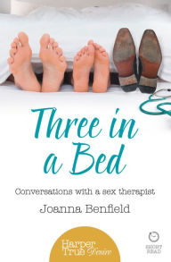 Title: Three in a Bed: Conversations with a sex therapist (HarperTrue Desire - A Short Read), Author: Joanna Benfield