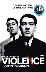 Title: The Profession of Violence: The Rise and Fall of the Kray Twins, Author: John Pearson