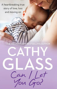 Title: Can I Let You Go?: A Heartbreaking True Story of Love, Loss and Moving on, Author: Cathy Glass