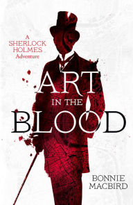 Title: Art in the Blood (A Sherlock Holmes Adventure, Book 1), Author: Bonnie MacBird