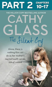 Title: The Silent Cry: Part 2 of 3: There is little Kim can do as her mother's mental health spirals out of control, Author: Cathy Glass