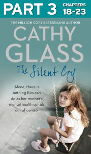 Title: The Silent Cry: Part 3 of 3: There is little Kim can do as her mother's mental health spirals out of control, Author: Cathy Glass