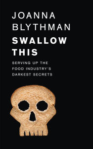 Title: Swallow This: Serving Up the Food Industry's Darkest Secrets, Author: Joanna Blythman