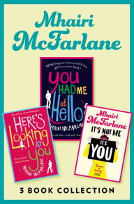 Ebook free download for android mobile Mhairi McFarlane 3-Book Collection: You Had Me at Hello, Here's Looking at You and It's Not Me, It's You English version by Mhairi McFarlane PDB ePub CHM 9780008162122