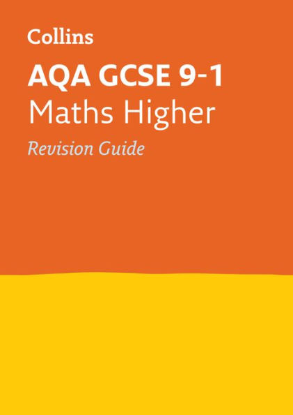 Collins GCSE Revision and Practice - New 2015 Curriculum - AQA GCSE Maths Higher Tier: Revision Guide