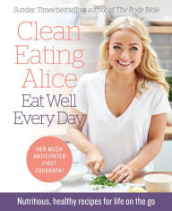 Title: Clean Eating Alice Eat Well Every Day: Nutritious, healthy recipes for life on the go, Author: Alice Liveing