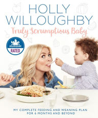 Title: Truly Scrumptious Baby: My Complete Feeding and Weaning Plan for 6 Months and Beyond, Author: Holly Willoughby