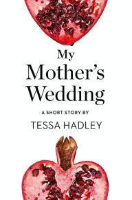 Title: My Mother's Wedding: A Short Story from the collection, Reader, I Married Him, Author: Tessa Hadley