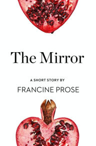 Title: The Mirror: A Short Story from the collection, Reader, I Married Him, Author: Francine Prose